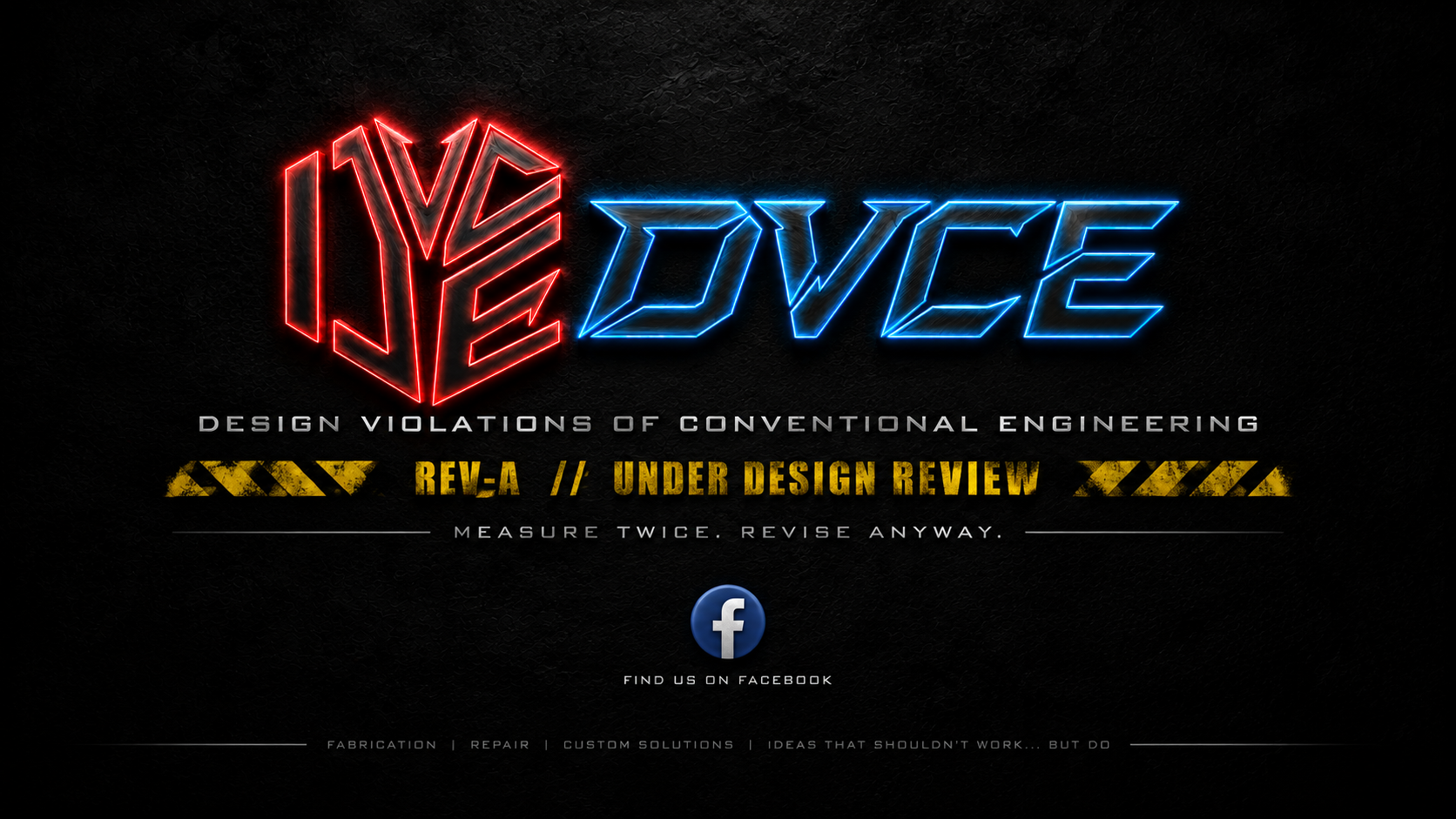 DVCE Fab Works — Design Violations of Conventional Engineering. REV-A under design review. Measure Twice. Revise Anyway.
